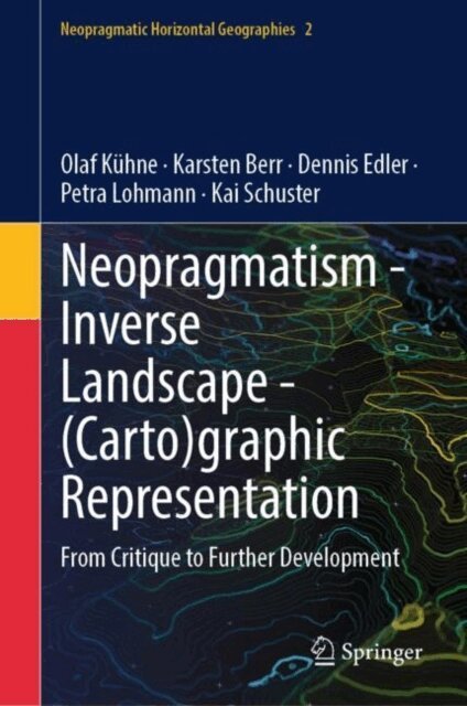 Kai Schuster, Petra Lohmann, Dennis Edler, Karsten Berr, Olaf Kuhne - Neopragmatism - Inverse Landscape - (Carto)graphic Representation, E-bok