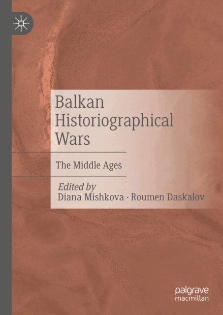 Roumen Daskalov, Diana Mishkova - Balkan Historiographical Wars, E-bok