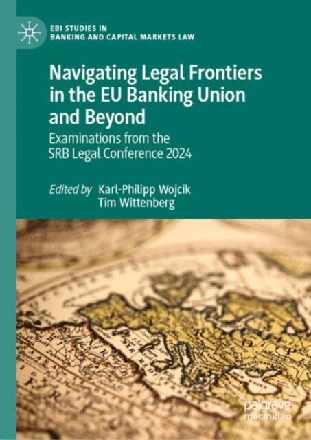 Tim Wittenberg, Karl-Philipp Wojcik - Navigating Legal Frontiers in the EU Banking Union and Beyond, E-bok