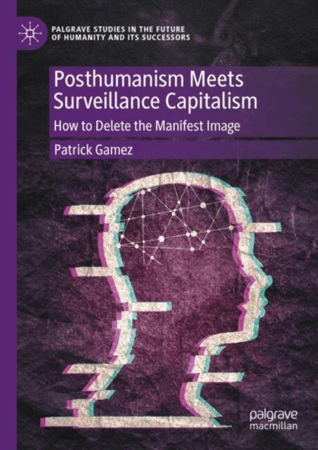 Patrick Gamez - Posthumanism Meets Surveillance Capitalism, E-bok