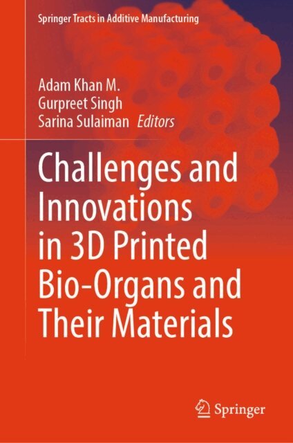 Sarina Sulaiman, Gurpreet Singh, Adam Khan M. - Challenges and Innovations in 3D Printed Bio-Organs and Their Materials, E-bok