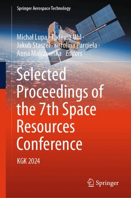 Anna Malczewska, Karolina Pargiela, Jakub Staszel, Tadeusz Uhl, Michal Lupa - Selected Proceedings of the 7th Space Resources Conference, E-bok