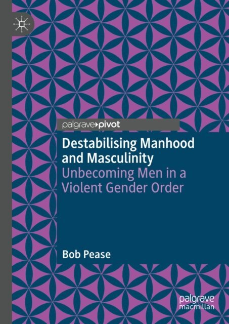 Bob Pease - Destabilising Manhood and Masculinity, E-bok