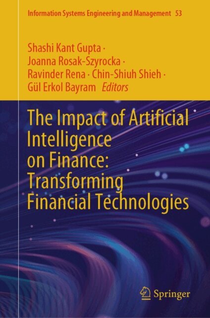 Gul Erkol Bayram, Chin-Shiuh Shieh, Ravinder Rena, Joanna Rosak-Szyrocka, Shashi Kant Gupta - Impact of Artificial Intelligence on Finance: Transforming Financial Technologies, E-bok