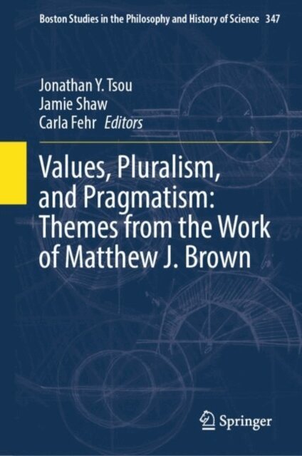 Carla Fehr, Jamie Shaw, Jonathan Y. Tsou - Values, Pluralism, and Pragmatism: Themes from the Work of Matthew J. Brown, E-bok