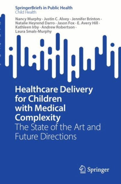 Laura Smals-Murphy, Andrew Robertson, Kathleen Irby, E. Avery Hill, Jason Fox, Natalie Heyrend Darro, Jennifer Brinton, Justin C. Alvey, Nancy Murphy - Healthcare Delivery for Children with Medical Complexity, E-bok
