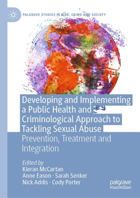 Cody Porter, Nick Addis, Sarah Senker, Anne Eason, Kieran McCartan - Developing and Implementing a Public Health and Criminological Approach to Tackling Sexual Abuse, E-bok
