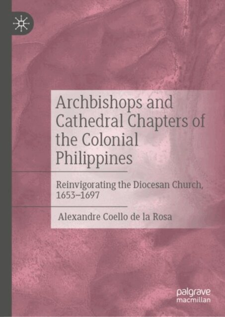 Alexandre Coello de la Rosa - Archbishops and Cathedral Chapters of the Colonial Philippines, E-bok