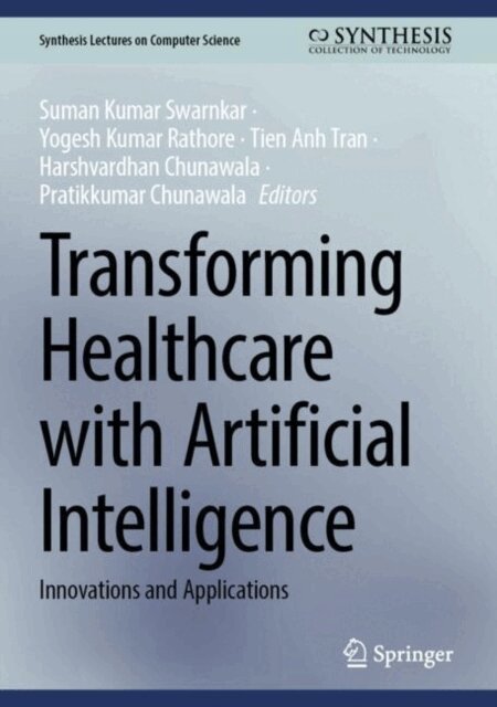 Pratikkumar Chunawala, Harshvardhan Chunawala, Tien Anh Tran, Yogesh Kumar Rathore, Suman Kumar Swarnkar - Transforming Healthcare with Artificial Intelligence, E-bok