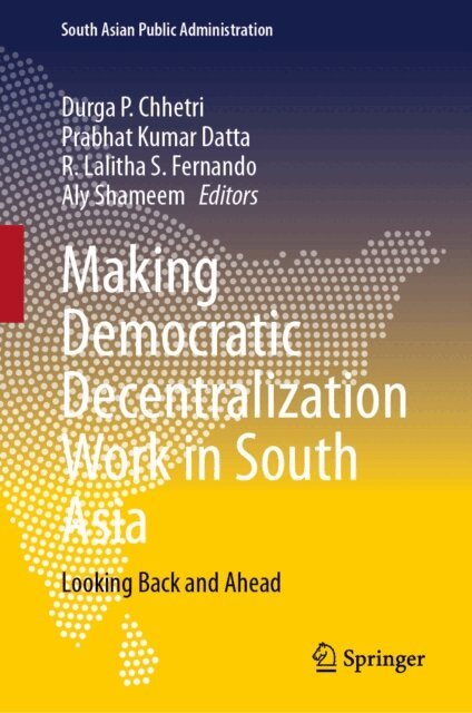Aly Shameem, R. Lalitha S. Fernando, Prabhat Kumar Datta, Durga P Chhetri - Making Democratic Decentralization Work in South Asia, E-bok