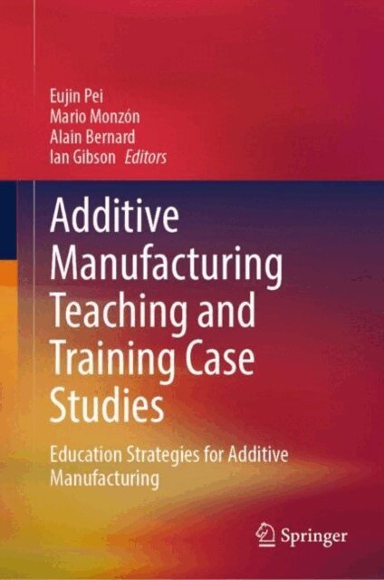 Ian Gibson, Alain Bernard, Mario Monzon, Eujin Pei - Additive Manufacturing Teaching and Training Case Studies, E-bok