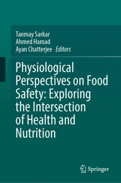 Ayan Chatterjee, Ahmed Hamad, Tanmay Sarkar - Physiological Perspectives on Food Safety: Exploring the Intersection of Health and Nutrition, E-bok
