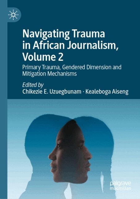Kealeboga Aiseng, Chikezie E. Uzuegbunam - Navigating Trauma in African Journalism, Volume 2, E-bok