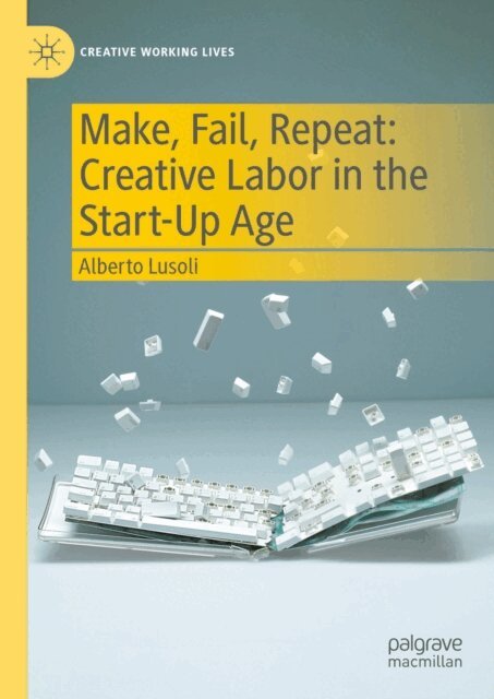 Alberto Lusoli - Make, Fail, Repeat: Creative Labor in the Start-Up Age, E-bok