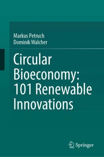 Dominik Walcher, Markus Petruch - Circular Bioeconomy: 101 Renewable Innovations, E-bok