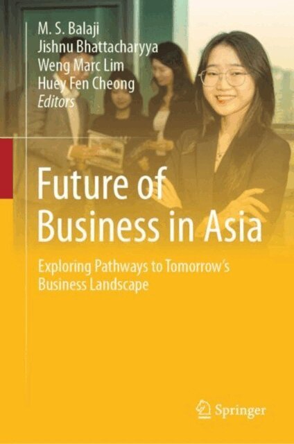 Huey Fen Cheong, Weng Marc Lim, Jishnu Bhattacharyya, M. S. Balaji - Future of Business in Asia, E-bok