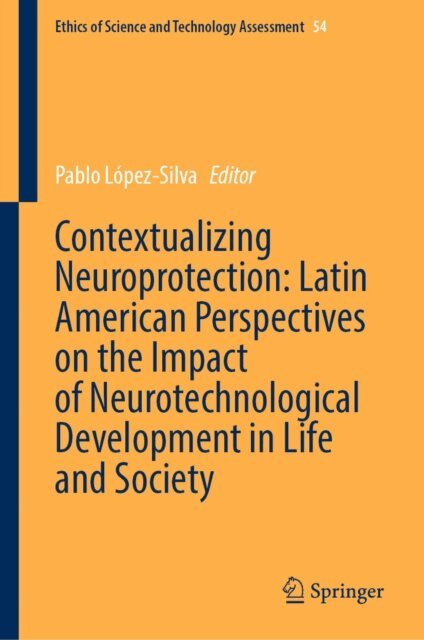 Pablo Lopez-Silva - Contextualizing Neuroprotection: Latin American Perspectives on the Impact of Neurotechnological Development in Life and Society, E-bok