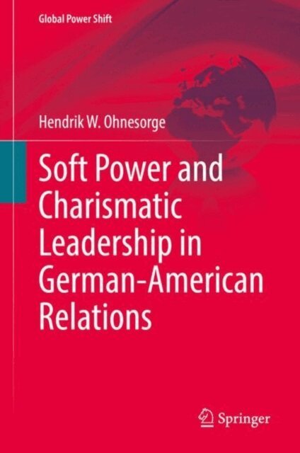 Hendrik W. Ohnesorge - Soft Power and Charismatic Leadership in German-American Relations, E-bok