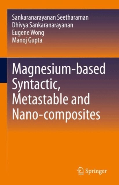 Manoj Gupta, Eugene Wong, Dhivya Sankaranarayanan, Sankaranarayanan Seetharaman - Magnesium-based Syntactic, Metastable and Nano-composites, E-bok