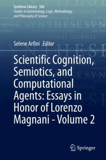 Selene Arfini - Scientific Cognition, Semiotics, and Computational Agents: Essays in Honor of Lorenzo Magnani - Volume 2, E-bok