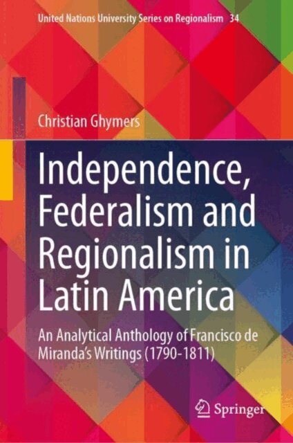 Christian Ghymers - Independence, Federalism and Regionalism in Latin America: An Analytical Anthology of Francisco de Miranda's Writings (1790-1811), E-bok