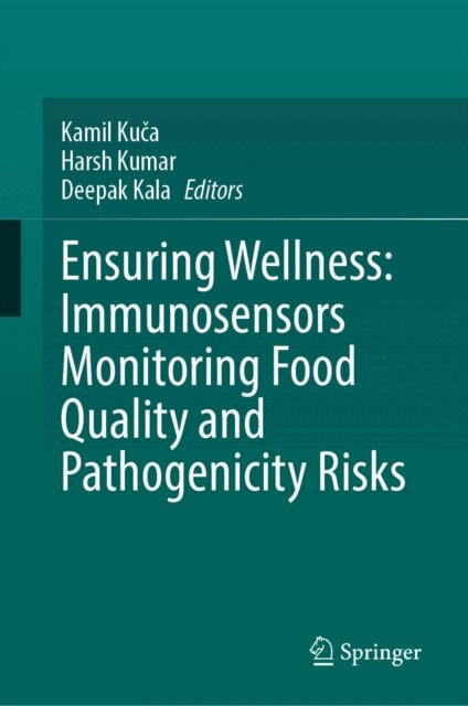 Deepak Kala, Harsh Kumar, Kamil Kuca - Ensuring Wellness: Immunosensors Monitoring Food Quality, and Pathogenicity Risks, E-bok