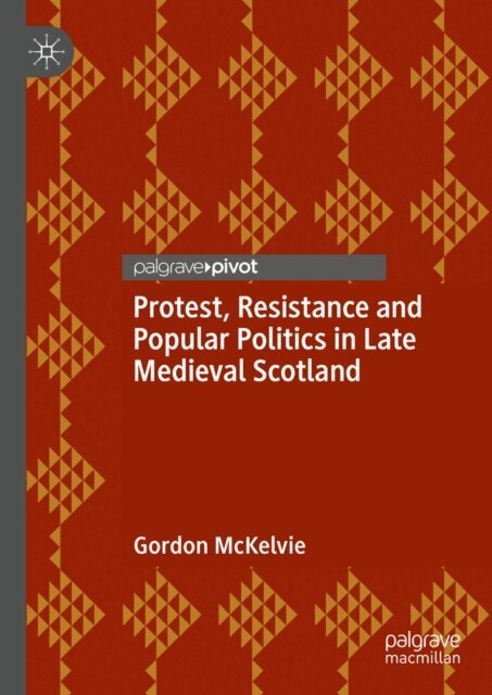 Gordon McKelvie - Protest, Resistance and Popular Politics in Late Medieval Scotland, E-bok