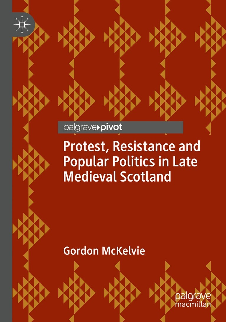 Gordon McKelvie - Protest, Resistance and Popular Politics in Late Medieval Scotland, Häftad