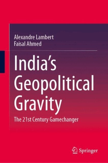 Faisal Ahmed, Alexandre Lambert - India's Geopolitical Gravity, E-bok