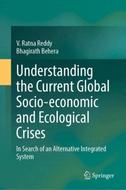 Bhagirath Behera, V. Ratna Reddy - Understanding the Current Global Socio-economic and Ecological Crises, E-bok