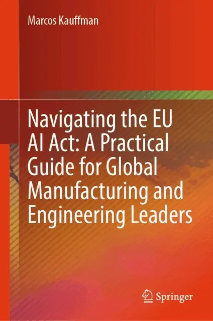 Marcos Kauffman - Navigating the EU AI Act: A Practical Guide for Global Manufacturing and Engineering Leaders, E-bok. Tillgänglighet: Lägg i varukorg