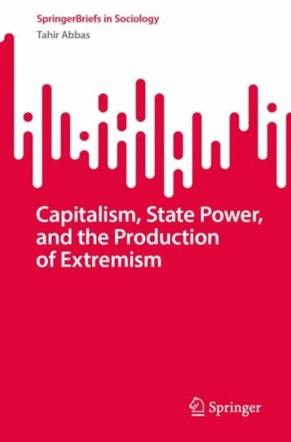 Tahir Abbas - Capitalism, State Power, and the Production of Extremism, E-bok