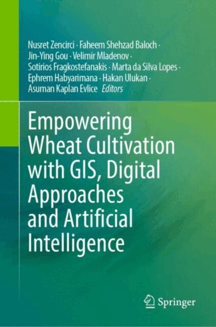 Asuman Kaplan Evlice, Hakan Ulukan, Ephrem Habyarimana, Marta da Silva Lopes, Sotirios Fragkostefanakis, Velimir Mladenov, Jin-Ying Gou, Faheem Shehzad Baloch, Nusret Zencirci - Empowering Wheat Cultivation with GIS, Digital Approaches and Artificial Intelligence, E-bok