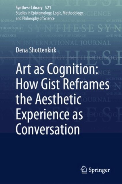 Dena Shottenkirk - Art as Cognition: How Gist Reframes the Aesthetic Experience as Conversation, E-bok