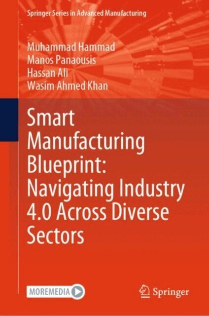 Wasim Ahmed Khan, Hassan Ali, Manos Panaousis, Muhammad Hammad - Smart Manufacturing Blueprint: Navigating Industry 4.0 Across Diverse Sectors, E-bok