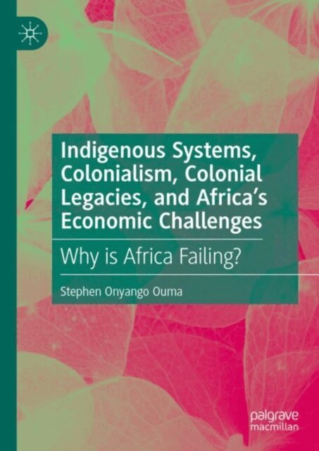 Stephen Onyango Ouma - Indigenous Systems, Colonialism, Colonial Legacies, and Africa's Economic Challenges, E-bok