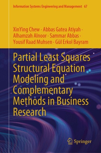 Gul Erkol Bayram, Yousif Raad Muhsen, Sammar Abbas, Alhamzah Alnoor, Abbas Gatea Atiyah, XinYing Chew - Partial Least Squares Structural Equation Modeling and Complementary Methods in Business Research, E-bok