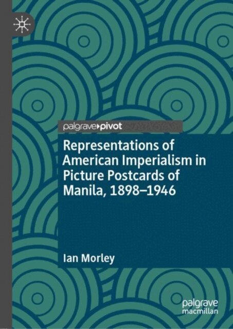 Ian Morley - Representations of American Imperialism in Picture Postcards of Manila, 1898-1946, E-bok