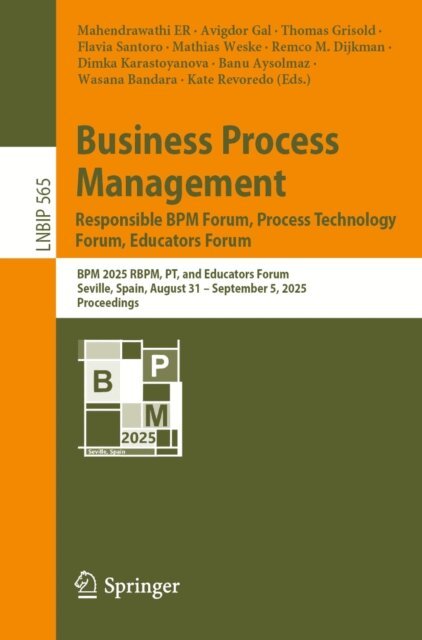 Kate Revoredo, Wasana Bandara, Banu Aysolmaz, Dimka Karastoyanova, Remco M. Dijkman, Mathias Weske, Flavia Santoro, Thomas Grisold, Avigdor Gal, Mahendrawathi ER - Business Process Management: Responsible BPM Forum, Process Technology Forum, Educators Forum, E-bok
