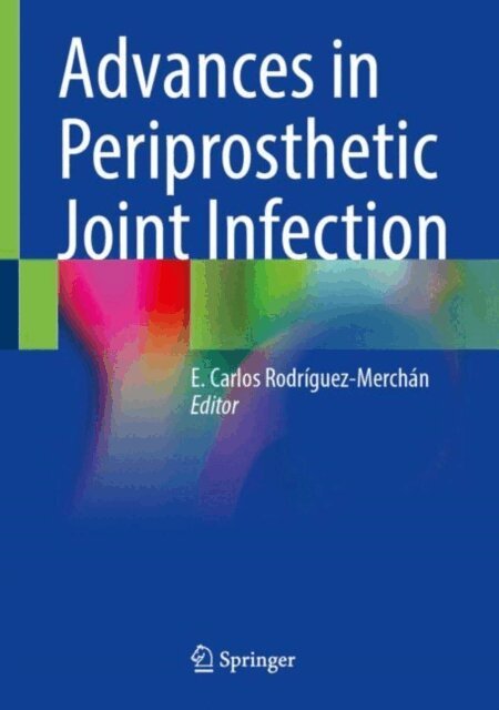 E. Carlos Rodriguez-Merchan - Advances in Periprosthetic Joint Infection, E-bok