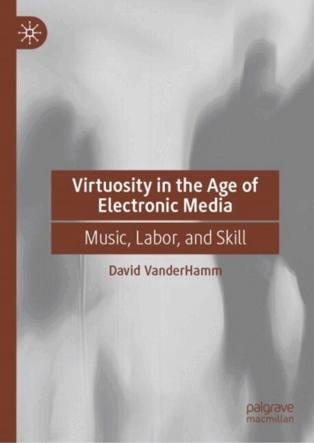 David VanderHamm - Virtuosity in the Age of Electronic Media, E-bok
