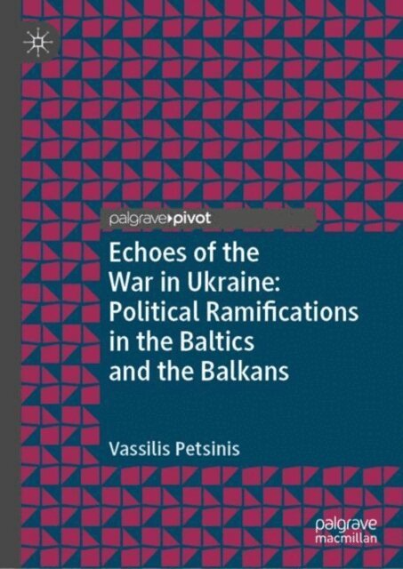 Vassilis Petsinis - Echoes of the War in Ukraine: Political Ramifications in the Baltics and the Balkans, E-bok