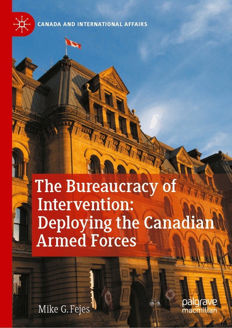 Mike G. Fejes - Bureaucracy of Intervention: Deploying the Canadian Armed Forces, Inbunden