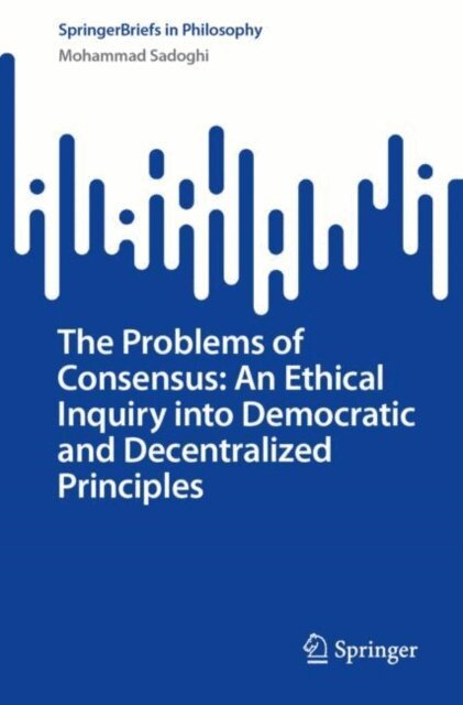 Mohammad Sadoghi - Problems of Consensus: An Ethical Inquiry into Democratic and Decentralized Principles, E-bok