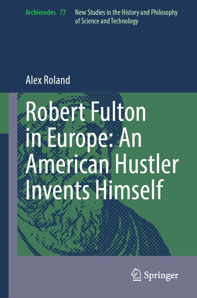 Alex Roland - Robert Fulton in Europe: An American Hustler Invents Himself, Inbunden