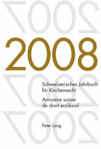 Schweizerisches Jahrbuch Fuer Kirchenrecht. Band 13 (2008)- Annuaire Suisse de Droit Ecclsial. Volume 13 (2008)