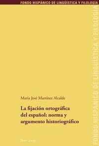 La Fijacion Ortografica del Espanol: Norma Y Argumento Historiografico