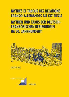 Michel Grunewald, Ulrich Pfeil - Mythes Et Tabous Des Relations Franco-Allemandes Au XX E Siècle- Mythen Und Tabus Der Deutsch-Franzoesischen Beziehungen Im 20. Jahrhundert, Häftad