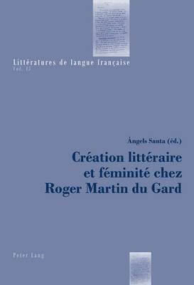 Catherine Mayaux, Àngels Santa - Création Littéraire Et Féminité Chez Roger Martin Du Gard, Häftad