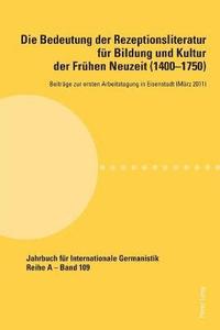 Bedeutung der Rezeptionsliteratur fuer Bildung und Kultur der Fruehen Neuzeit (1400-1750), Bd. 1